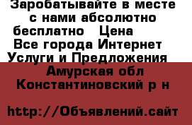 Заробатывайте в месте с нами абсолютно бесплатно › Цена ­ 450 - Все города Интернет » Услуги и Предложения   . Амурская обл.,Константиновский р-н